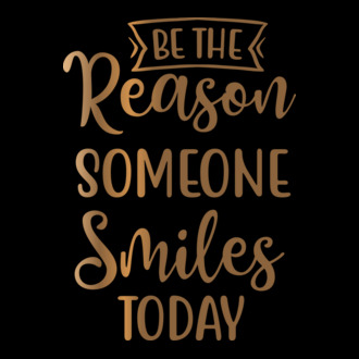 Be the reason someone smiles today