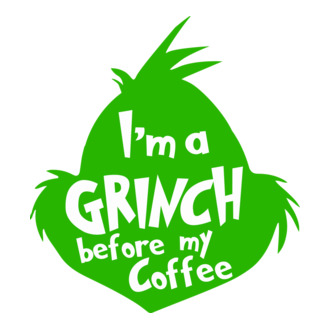 I'am a grinch before coffee