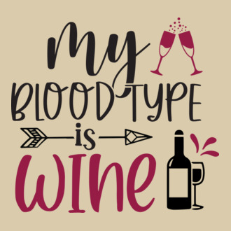My bloodtype is wine