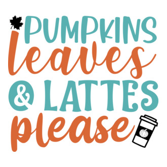 Pumpkins leaves and lattes please